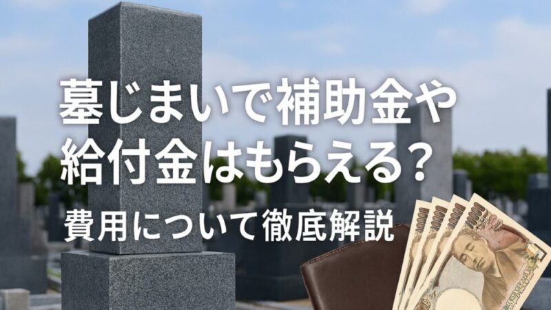 墓じまいで補助金や給付金はもらえる？費用について徹底解説