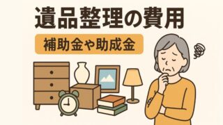 遺品整理の費用と補助金・助成金の正しい理解 