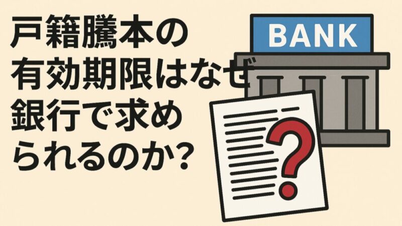 戸籍謄本の有効期限はなぜ銀行などの金融機関で求められるのか？ 
