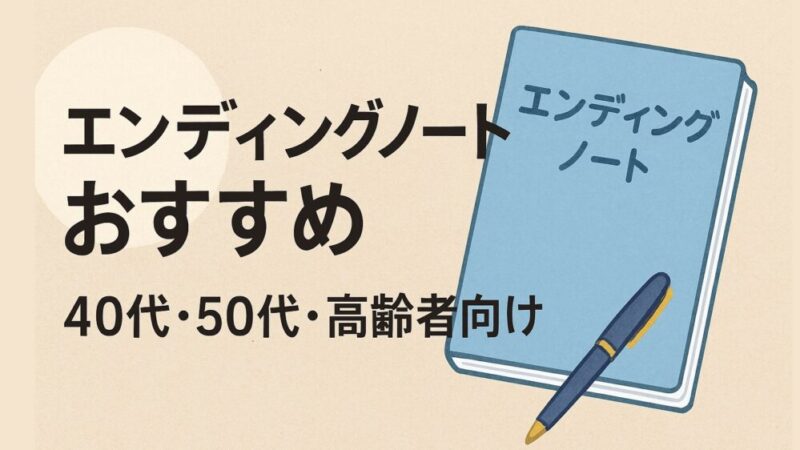 おすすめ「エンディングノート」40代・50代・高齢者向けの選び方と活用法 